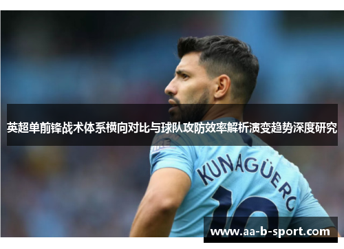 英超单前锋战术体系横向对比与球队攻防效率解析演变趋势深度研究