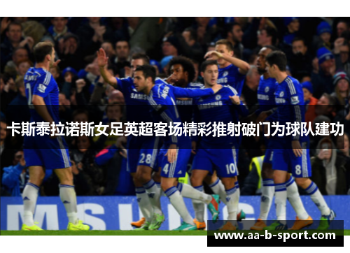 卡斯泰拉诺斯女足英超客场精彩推射破门为球队建功