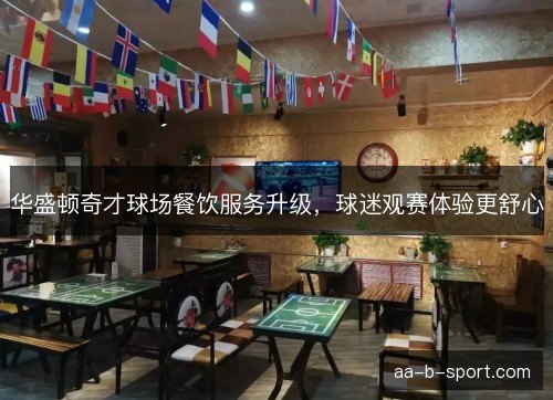 华盛顿奇才球场餐饮服务升级,球迷观赛体验更舒心 华盛顿奇才球场餐饮服务升级,球迷观赛体验更舒心