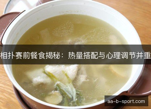 相扑赛前餐食揭秘:热量搭配与心理调节并重 相扑赛前餐食揭秘:热量搭配与心理调节并重